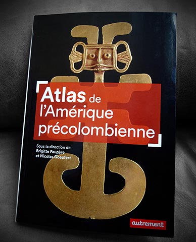 « Atlas de l'Amérique précolombienne » de Brigitte Faugère et Nicolas Goepfert (Février 2022)